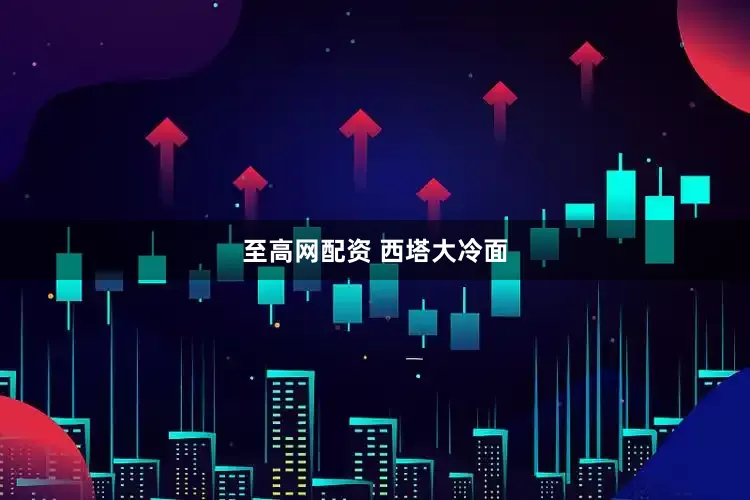 至高网配资 西塔大冷面