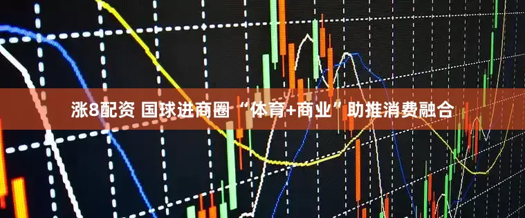 涨8配资 国球进商圈 “体育+商业”助推消费融合