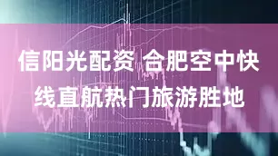 信阳光配资 合肥空中快线直航热门旅游胜地